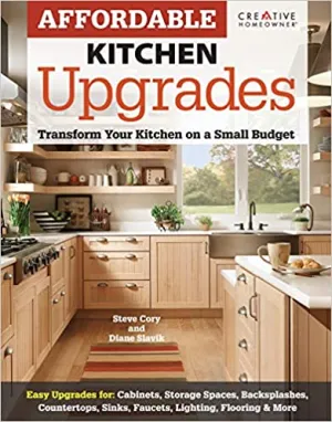 Affordable Kitchen Upgrades: Transform Your Kitchen On a Small Budget (Creative Homeowner) Easy Improvements for Cabinets, Storage Spaces, Countertops, Sinks, Faucets, Lighting, Flooring, and More